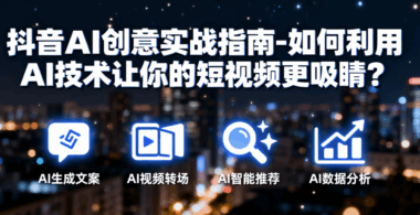 抖音AI创意实战指南-如何利用AI技术让你的短视频更吸睛？-爱分享软件汇